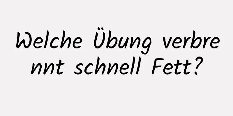 Welche Übung verbrennt schnell Fett?