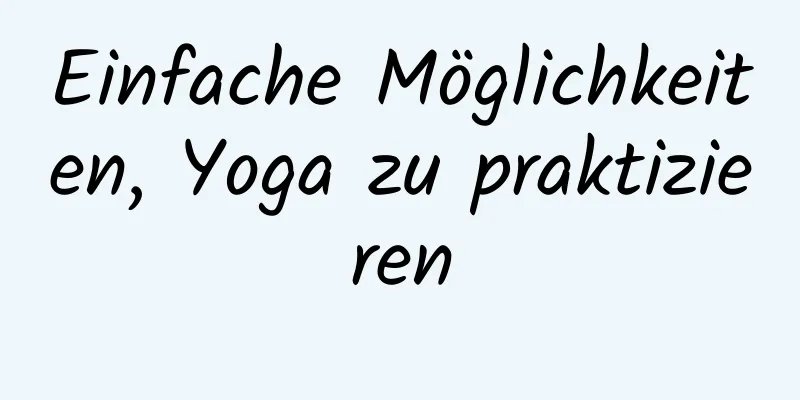 Einfache Möglichkeiten, Yoga zu praktizieren