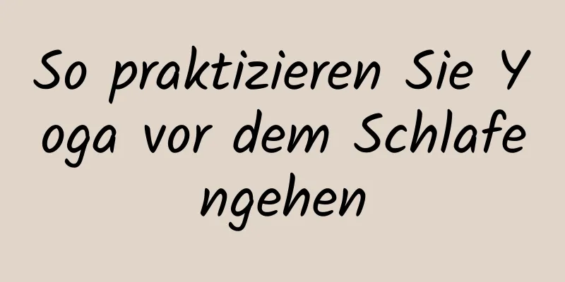 So praktizieren Sie Yoga vor dem Schlafengehen