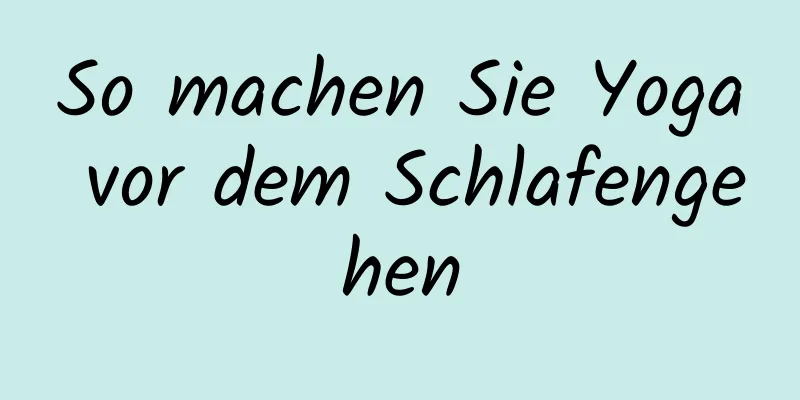 So machen Sie Yoga vor dem Schlafengehen