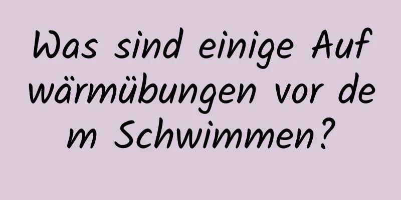 Was sind einige Aufwärmübungen vor dem Schwimmen?