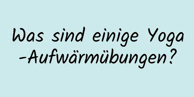 Was sind einige Yoga-Aufwärmübungen?