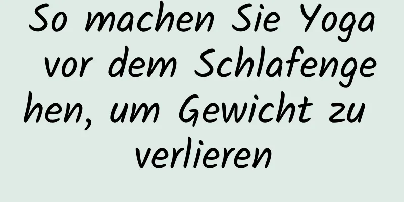 So machen Sie Yoga vor dem Schlafengehen, um Gewicht zu verlieren