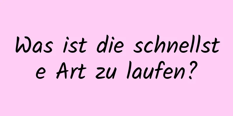 Was ist die schnellste Art zu laufen?