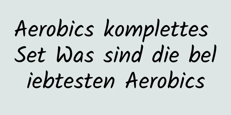 Aerobics komplettes Set Was sind die beliebtesten Aerobics