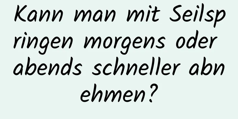 Kann man mit Seilspringen morgens oder abends schneller abnehmen?