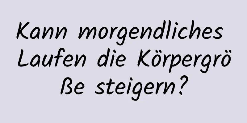 Kann morgendliches Laufen die Körpergröße steigern?