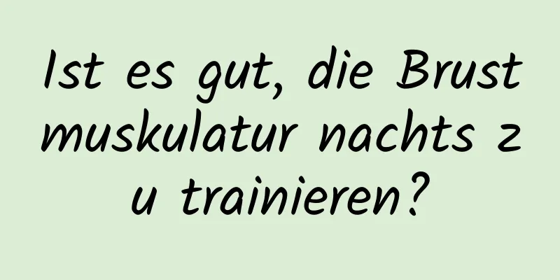 Ist es gut, die Brustmuskulatur nachts zu trainieren?