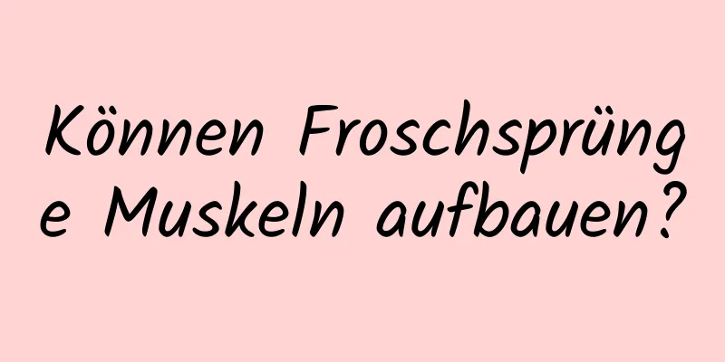 Können Froschsprünge Muskeln aufbauen?