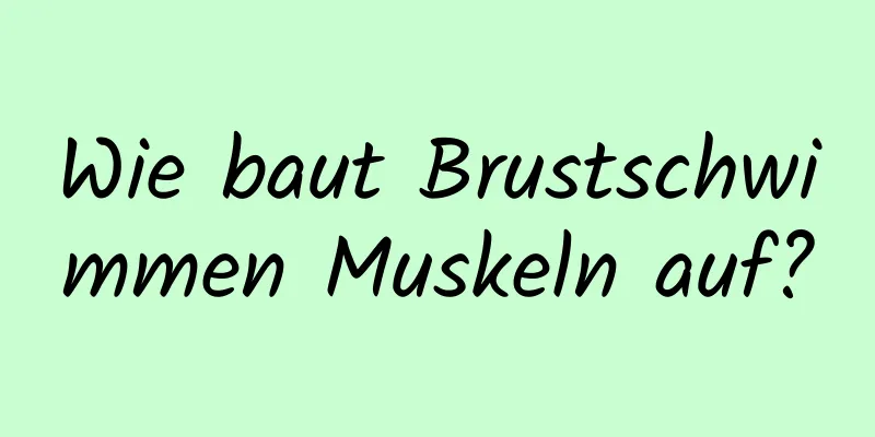 Wie baut Brustschwimmen Muskeln auf?