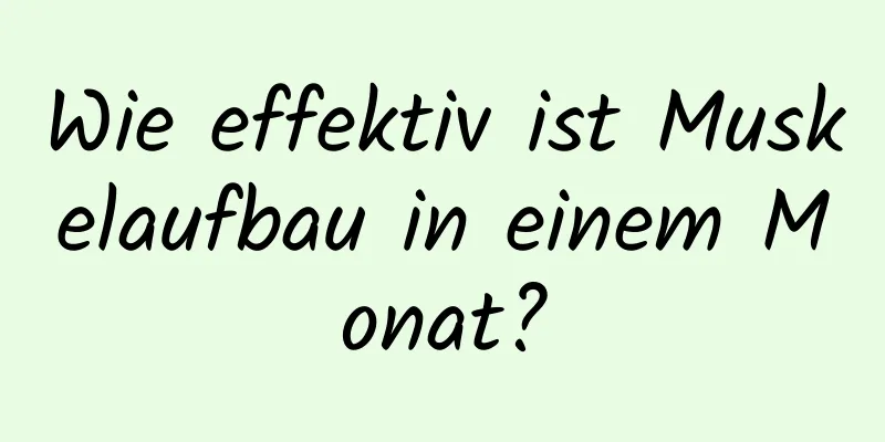 Wie effektiv ist Muskelaufbau in einem Monat?