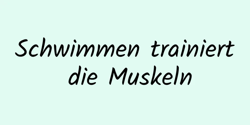 Schwimmen trainiert die Muskeln