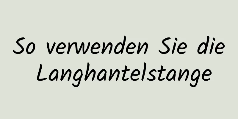 So verwenden Sie die Langhantelstange