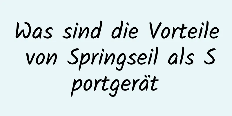 Was sind die Vorteile von Springseil als Sportgerät