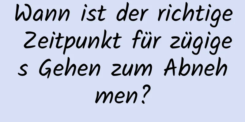 Wann ist der richtige Zeitpunkt für zügiges Gehen zum Abnehmen?