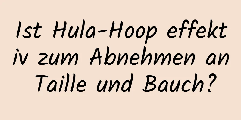 Ist Hula-Hoop effektiv zum Abnehmen an Taille und Bauch?