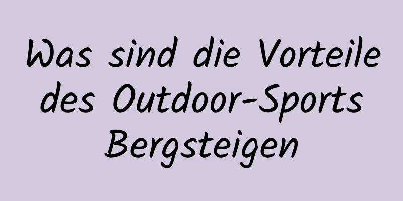 Was sind die Vorteile des Outdoor-Sports Bergsteigen