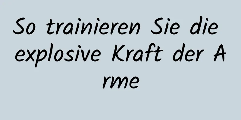 So trainieren Sie die explosive Kraft der Arme