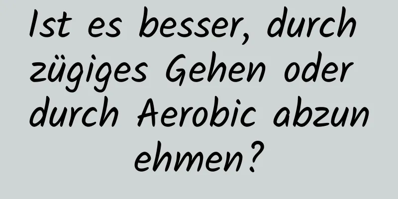 Ist es besser, durch zügiges Gehen oder durch Aerobic abzunehmen?