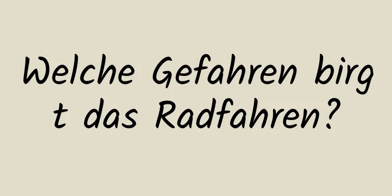 Welche Gefahren birgt das Radfahren?