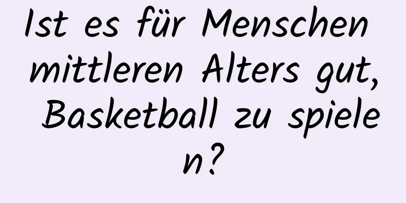 Ist es für Menschen mittleren Alters gut, Basketball zu spielen?