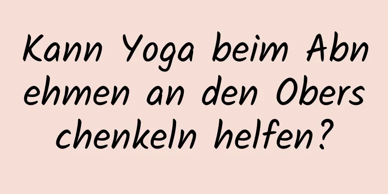 Kann Yoga beim Abnehmen an den Oberschenkeln helfen?