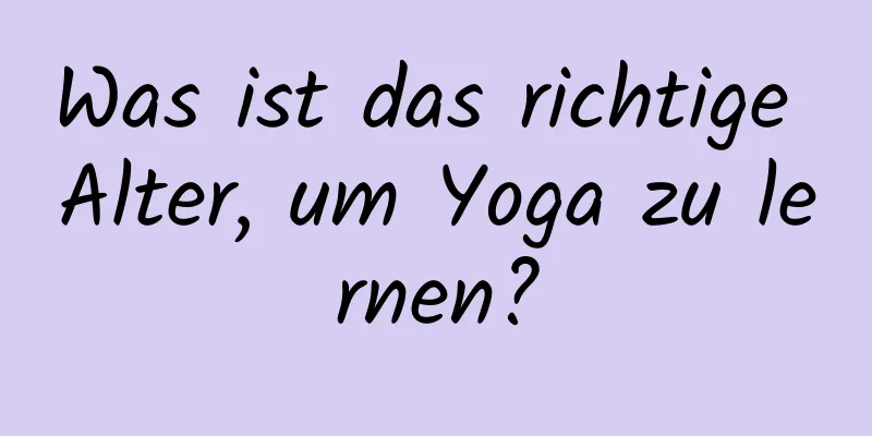 Was ist das richtige Alter, um Yoga zu lernen?