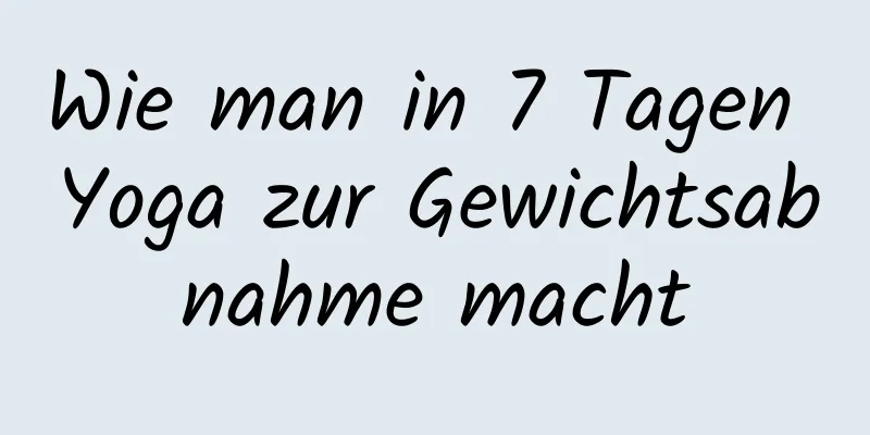 Wie man in 7 Tagen Yoga zur Gewichtsabnahme macht