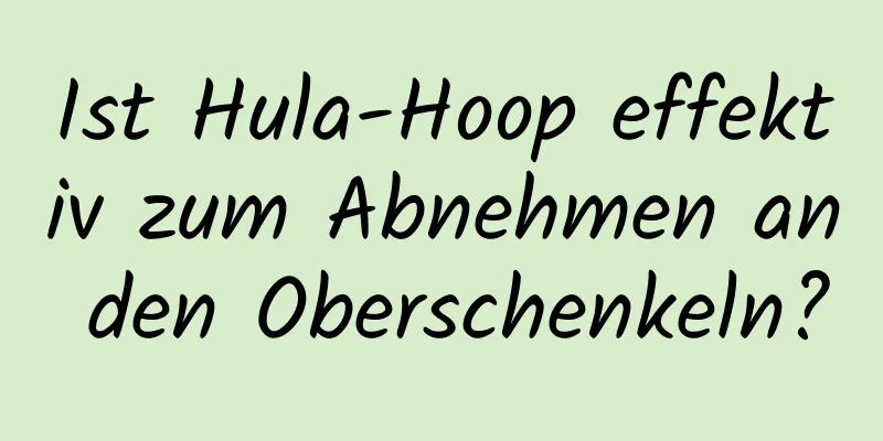 Ist Hula-Hoop effektiv zum Abnehmen an den Oberschenkeln?