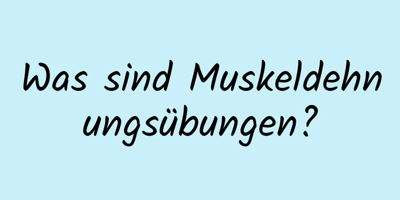 Was sind Muskeldehnungsübungen?