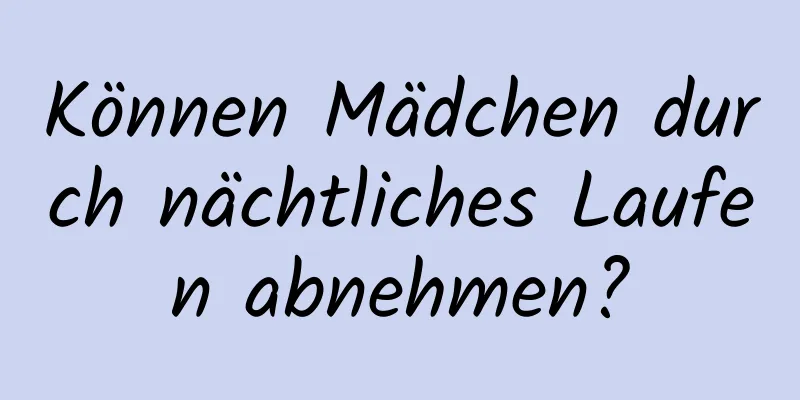 Können Mädchen durch nächtliches Laufen abnehmen?