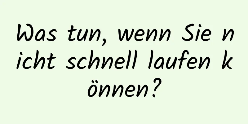 Was tun, wenn Sie nicht schnell laufen können?