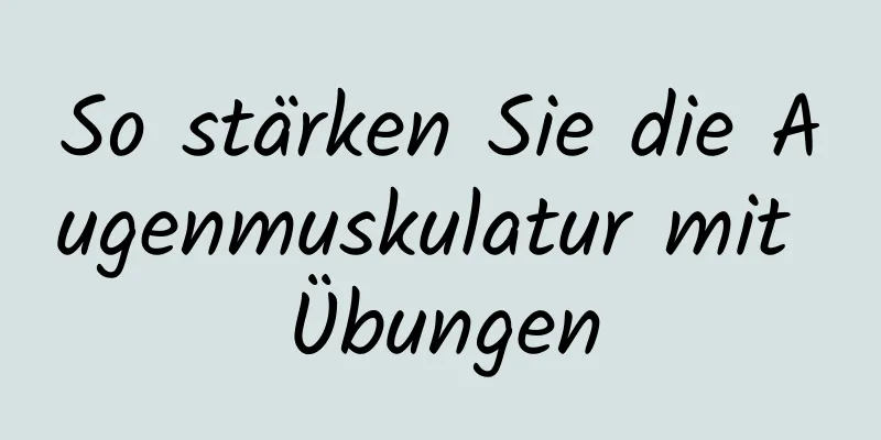 So stärken Sie die Augenmuskulatur mit Übungen