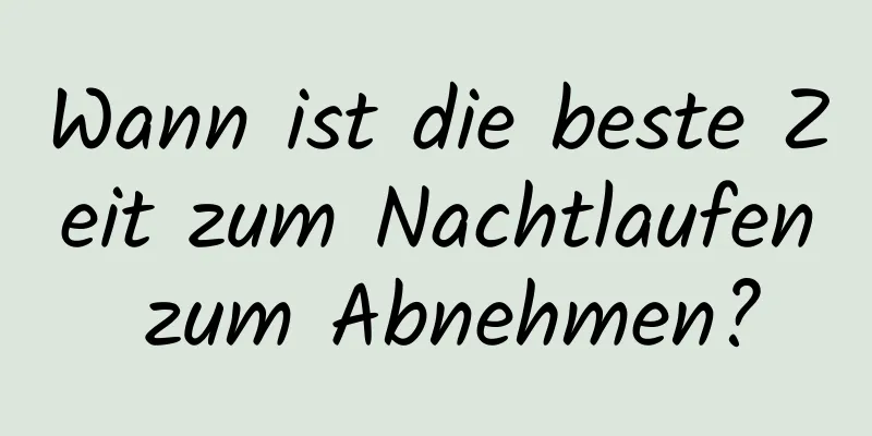 Wann ist die beste Zeit zum Nachtlaufen zum Abnehmen?