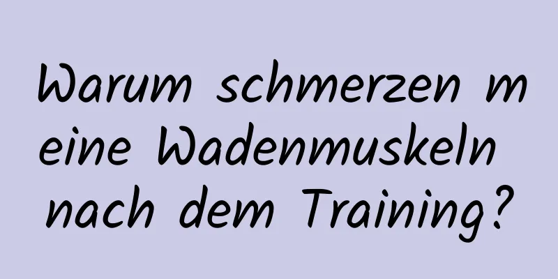 Warum schmerzen meine Wadenmuskeln nach dem Training?