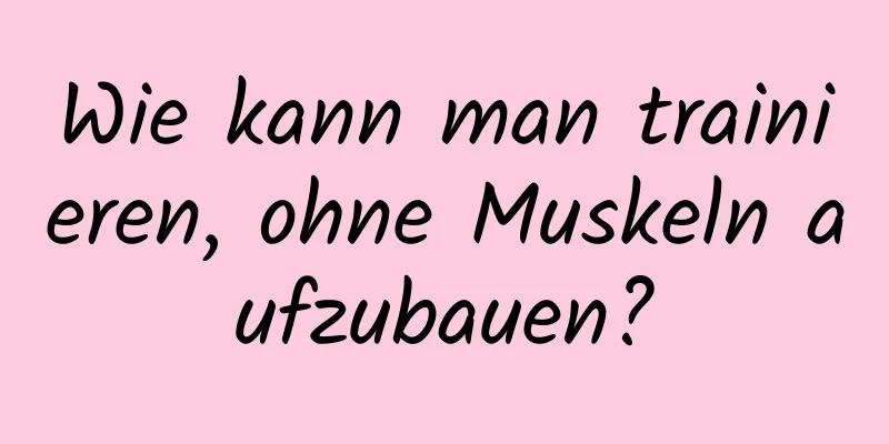 Wie kann man trainieren, ohne Muskeln aufzubauen?