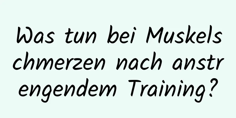 Was tun bei Muskelschmerzen nach anstrengendem Training?