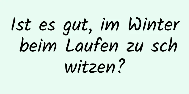 Ist es gut, im Winter beim Laufen zu schwitzen?