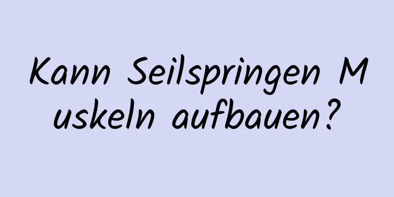 Kann Seilspringen Muskeln aufbauen?