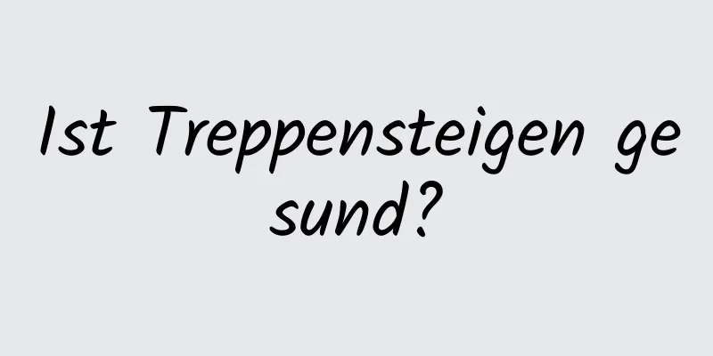 Ist Treppensteigen gesund?