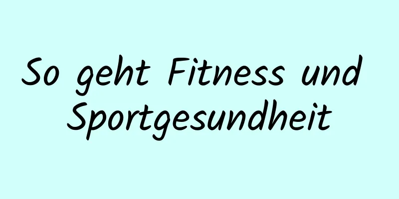 So geht Fitness und Sportgesundheit