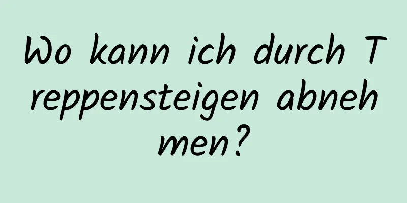 Wo kann ich durch Treppensteigen abnehmen?