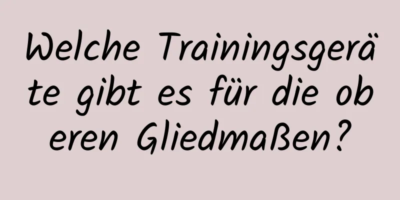 Welche Trainingsgeräte gibt es für die oberen Gliedmaßen?