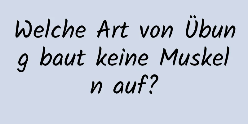 Welche Art von Übung baut keine Muskeln auf?