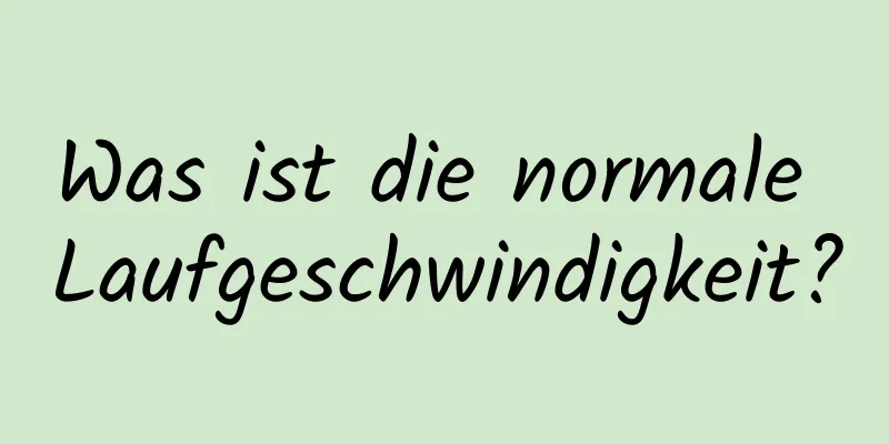 Was ist die normale Laufgeschwindigkeit?