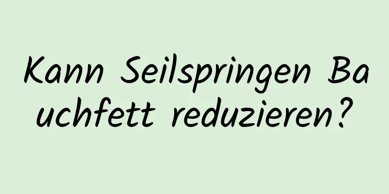 Kann Seilspringen Bauchfett reduzieren?