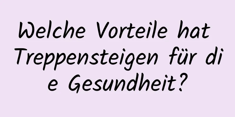 Welche Vorteile hat Treppensteigen für die Gesundheit?