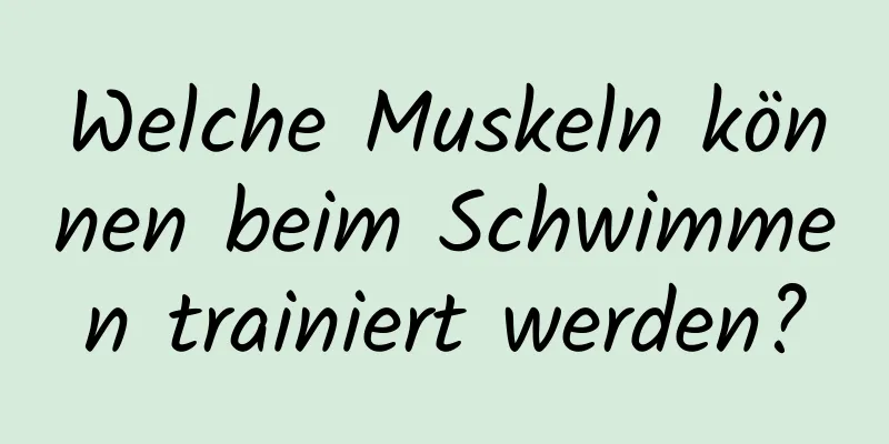 Welche Muskeln können beim Schwimmen trainiert werden?