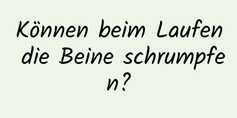 Können beim Laufen die Beine schrumpfen?