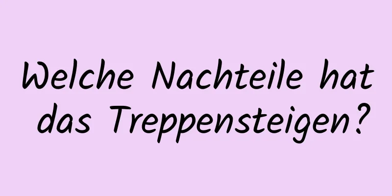 Welche Nachteile hat das Treppensteigen?